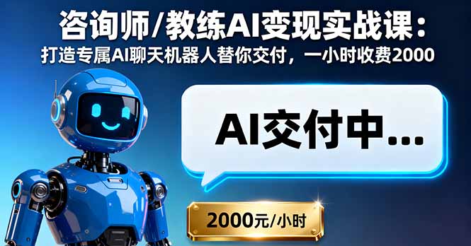 咨询师/教练AI变现实战课：打造专属AI聊天机器人替你交付，一小时收费2000-副业网资源站