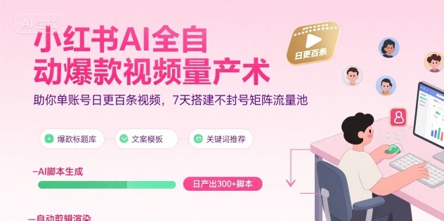 小红书AI全自动爆款视频量产术，助你单账号日更百条视频，7天搭建不封号矩阵流量池-副业网资源站