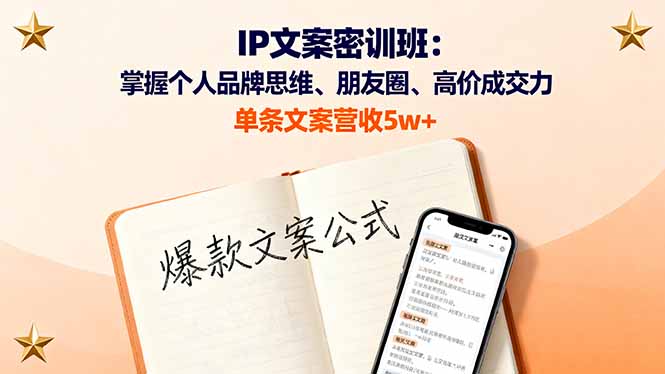 IP文案密训班：掌握个人品牌思维、朋友圈、高价成交力，单条文案营收5w+-副业网资源站