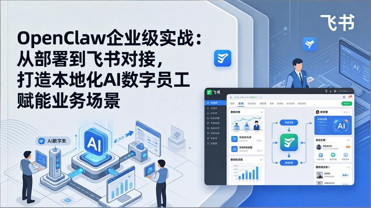 OpenClaw企业级实战：从部署到飞书对接，打造本地化AI数字员工赋能业务场景-副业网资源站