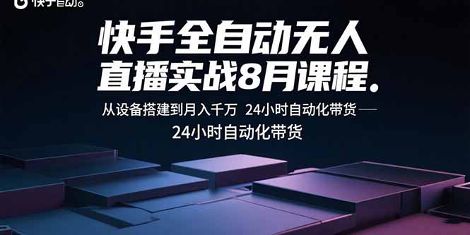 快手全自动无人直播实战8月课程：从设备搭建到月入千万 24小时自动化带货-副业网资源站