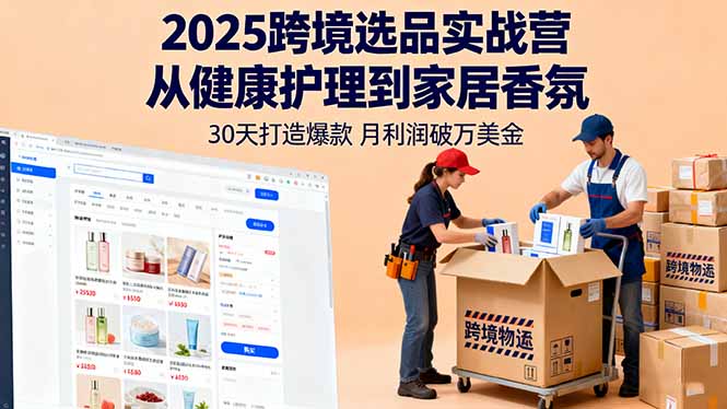 2025跨境选品实战营：从健康护理到家居香氛，30天打造爆款,月利润破万美金-副业网资源站