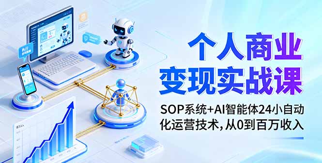 个人商业变现实战课：SOP系统+AI智能体24小自动化运营技术，从0到百万收入-副业网资源站