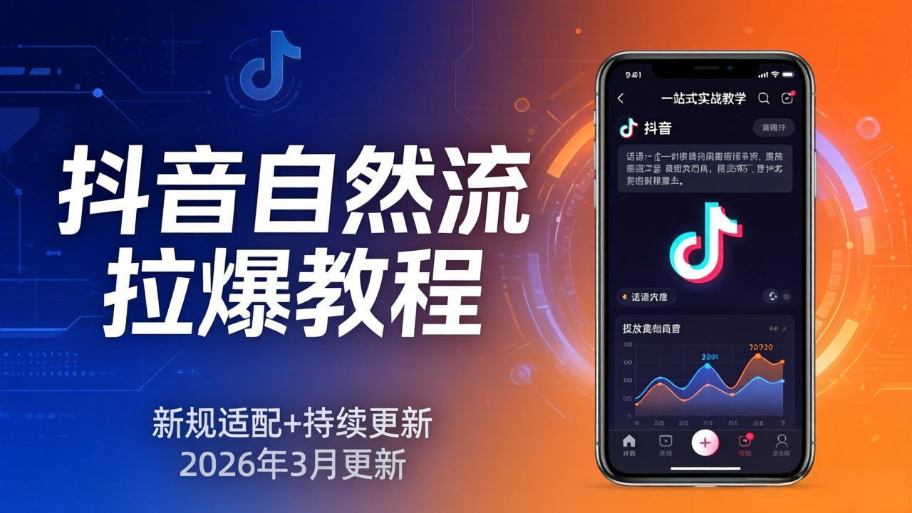 抖音自然流拉爆教程：新规适配+持续更新，话术+投放+起号一站式实战教学(更新26年3月-副业网资源站