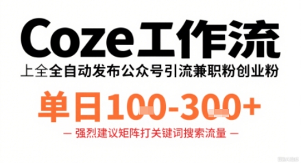 Coze工作流一键发布高质量公众号引流兼职粉代发粉，单日1-3张-副业网资源站