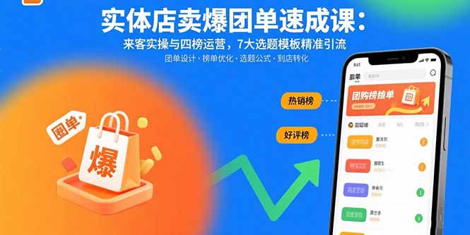 实体店卖爆团单速成课：来客实操与四榜运营，7大选题模板精准引流-副业网资源站