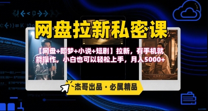 《网盘拉新私密课》第三期躺挣玩法，【网盘+即梦+小说+短剧】拉新，有手机就能操作，月入5k-副业网资源站