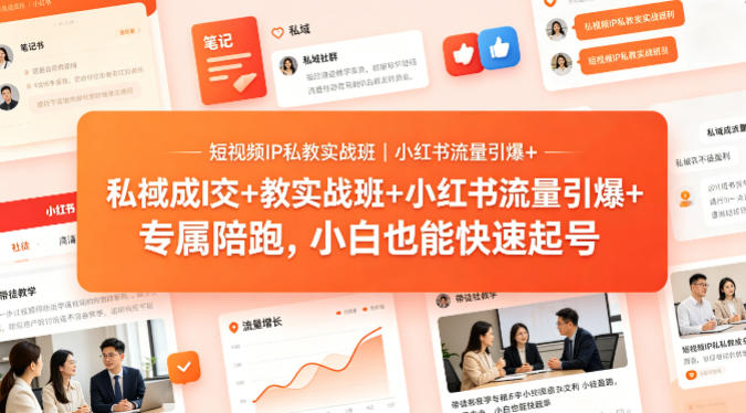 短视频IP私教实战班｜小红书流量引爆+私域成交+带徒盈利，专属陪跑，小白也能快速起号-副业网资源站