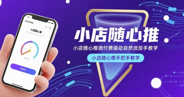 小店随心推微付费撬动自然流投手教学，小店随心推手把手教学-副业网资源站