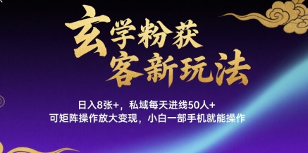 玄学粉获客新玩法日入8张+， 私域每天进线50人+，可矩阵操作放大变现，小白一部手机就能操作-副业网资源站