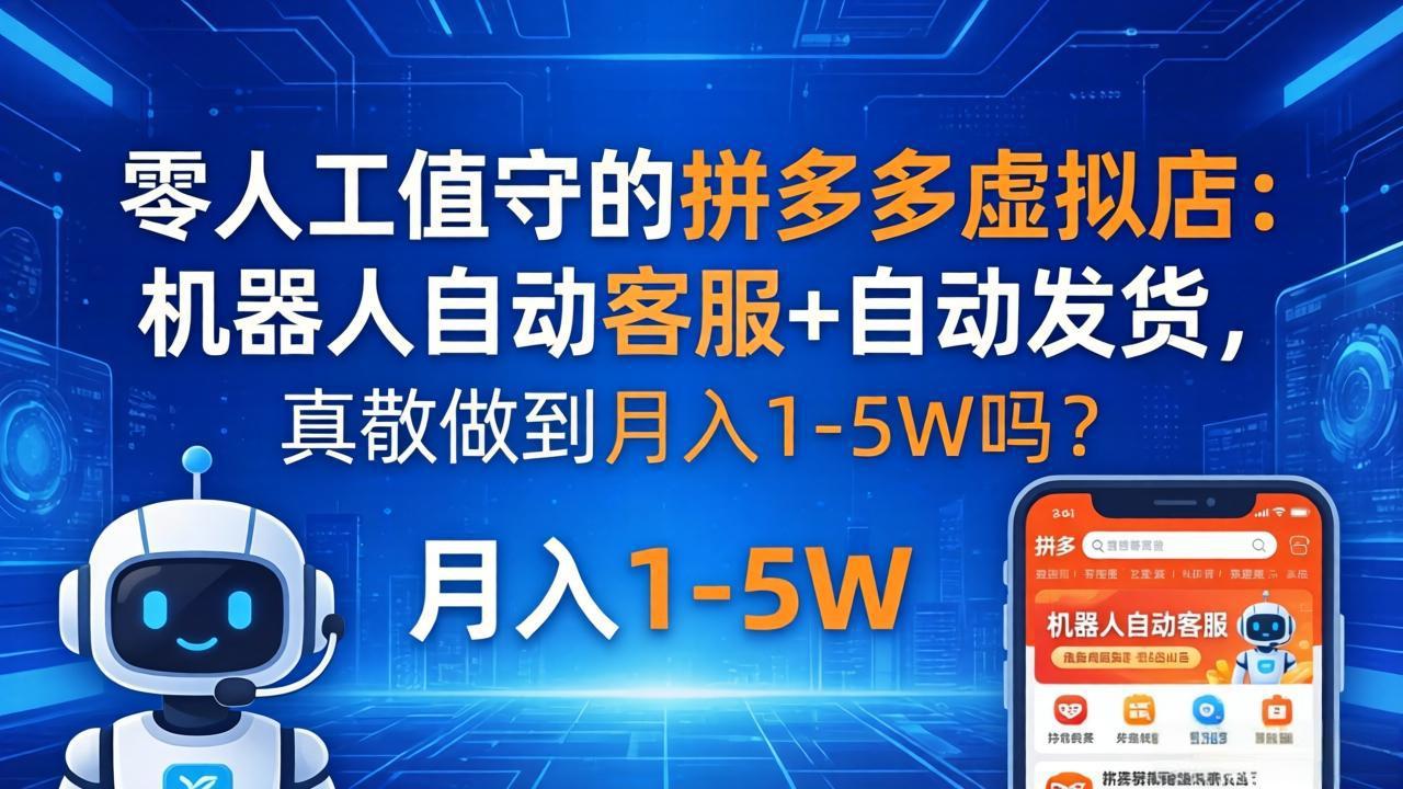 零人工值守的拼多多虚拟店：机器人自动客服+ 自动发货，真能做到月入 1-5W 吗？-副业网资源站