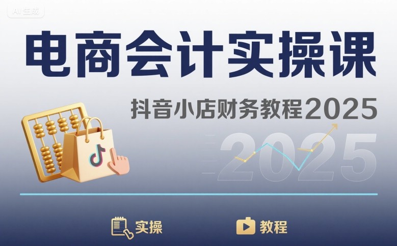 电商会计实操课-抖音小店财务教程2025-副业网资源站