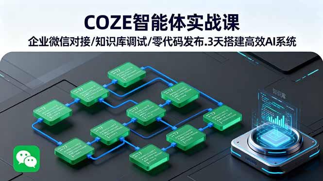 COZE智能体实战课 企业微信对接/知识库调试/零代码发布.3天搭建高效AI系统-副业网资源站