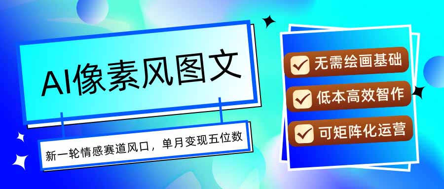 AI像素风图文超详细实操全过程，每天一小时轻松易上手，单月变现五位数-副业网资源站