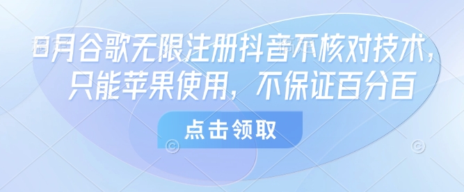 8月谷歌无限注册抖音不核对技术，只能苹果使用，不保证百分百-副业网资源站
