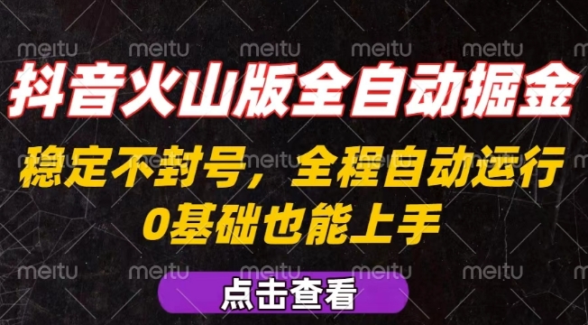 抖音火山版全自动掘金，全程不封号自动操作，可复制放大操作，新手小白也能上手【揭秘】-副业网资源站