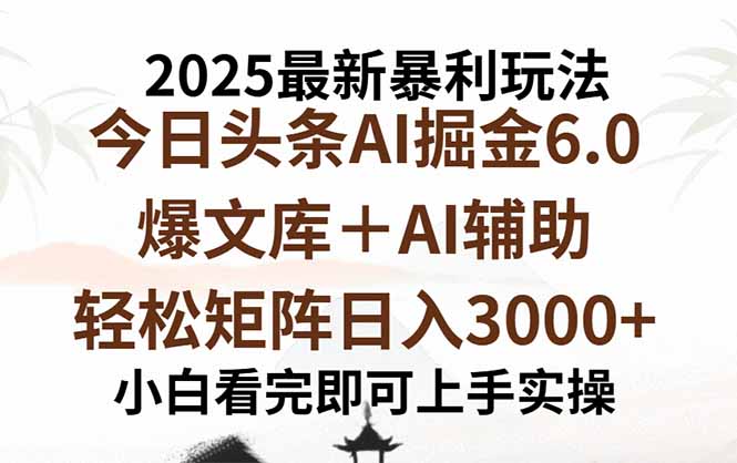 2025年今日头条最新暴利玩法6.0，一键生成爆款，轻松实现矩阵日入3000+-副业网资源站