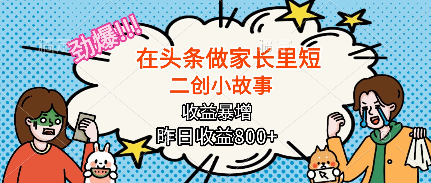 【劲爆】在头条做家长里短二创小故事，收益暴增，月入2W+-副业网资源站