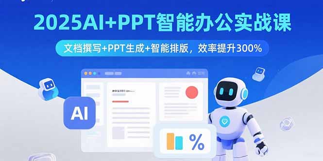 2025AI+PPT智能办公实战课：文档撰写+PPT生成+智能排版，效率提升300%-副业网资源站