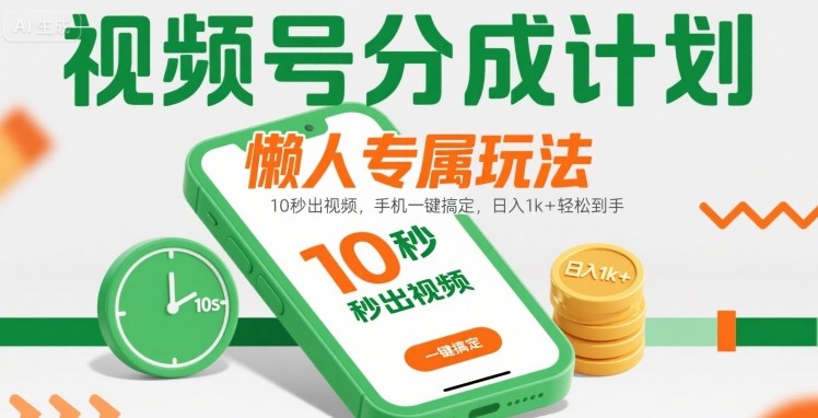 视频号分成计划懒人专属玩法：10 秒出视频，手机一键搞定，日入1k+ 轻松到手【揭秘】-副业网资源站
